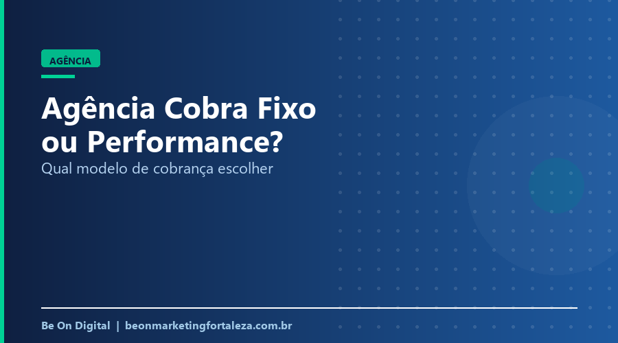 Fixo ou Performance? Entenda o Modelo de Cobrança de Agências