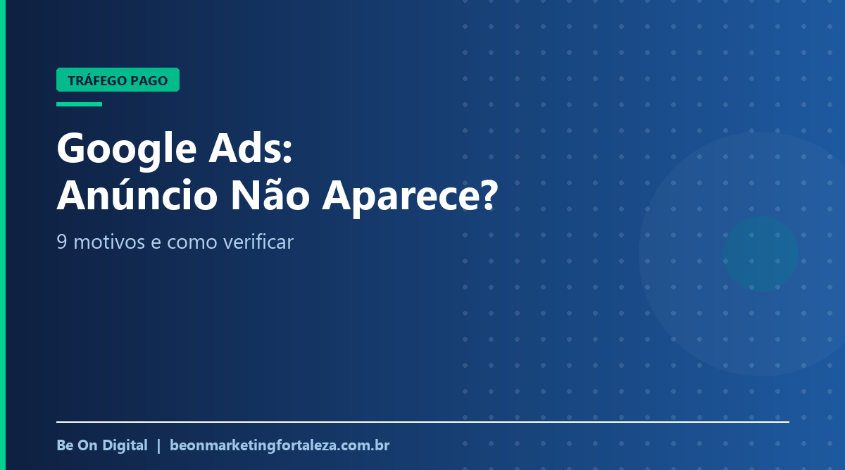 Anúncio do Google Ads Não Aparece? 9 Motivos e Como Verificar Sem Gastar à Toa