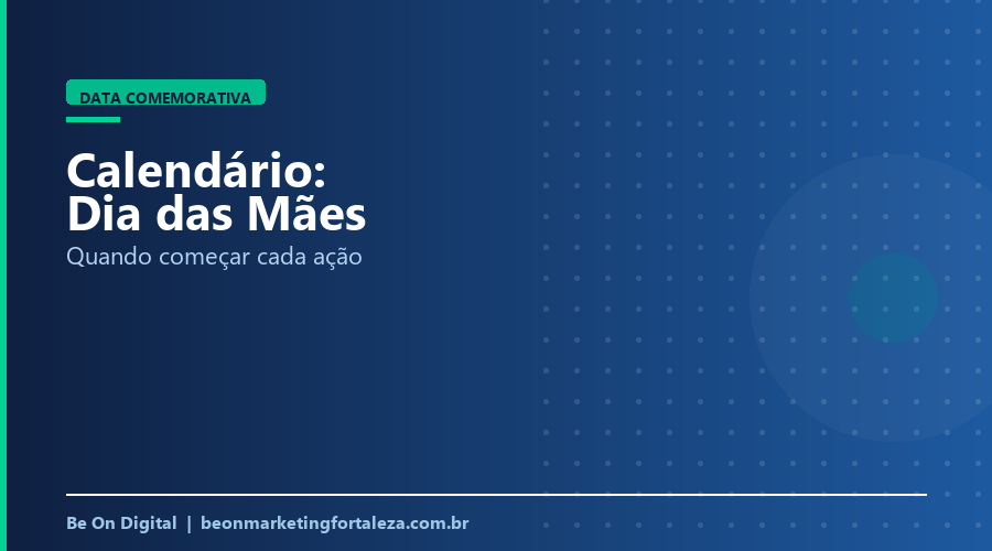 Calendário de Marketing Digital para o Dia das Mães em Fortaleza: Quando Começar Cada Ação