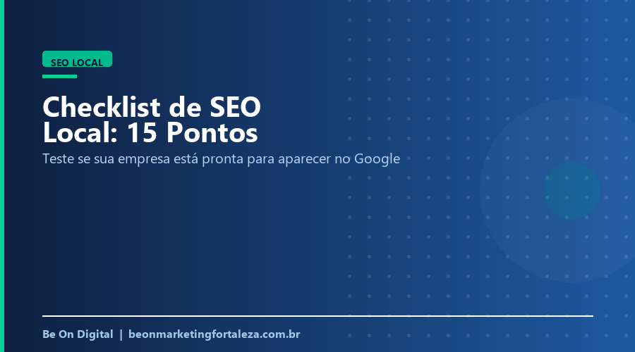 Checklist de SEO Local: 15 Pontos Para Testar Se Sua Empresa Está Pronta Para Aparecer no Google
