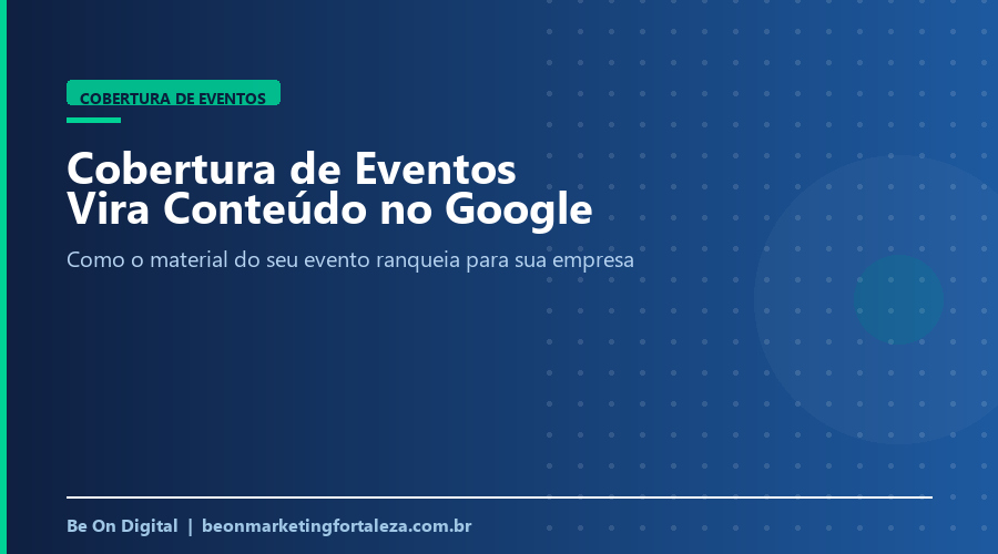 Como a Cobertura de Um Evento Vira Conteúdo Que Ranqueia no Google Para Sua Empresa