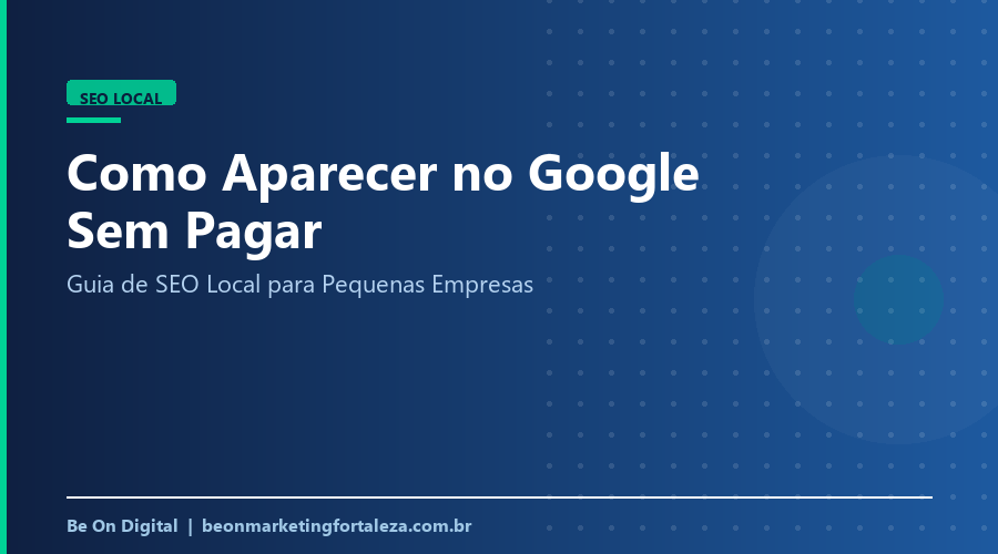 Como Aparecer no Google Sem Pagar: Guia de SEO Local Para Pequenas Empresas