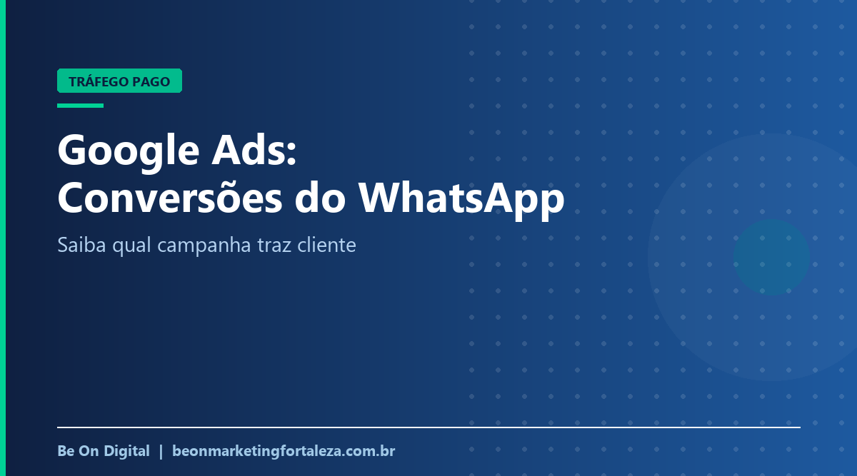 Como Rastrear Conversões do WhatsApp no Google Ads (e Parar de Pagar no Escuro)