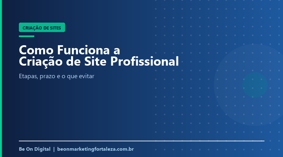 Como Funciona a Criação de Site Profissional em Fortaleza: Etapas, Prazo e o Que Evitar