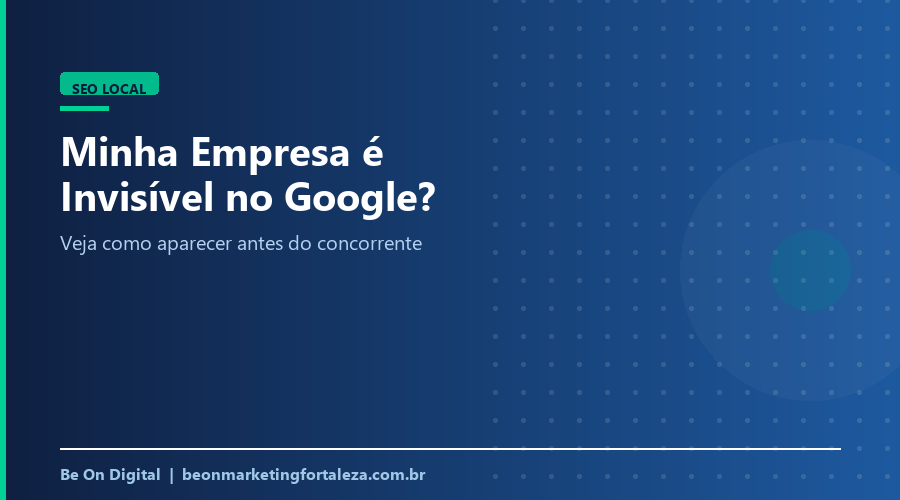 Minha Empresa é Invisível nas Buscas Locais? Veja Como Aparecer no Google Antes do Concorrente