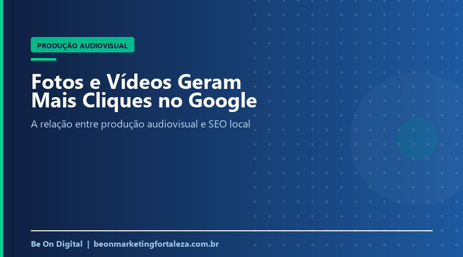 Fotos e Vídeos Profissionais Aumentam Cliques no Seu Perfil do Google? Veja a Relação com SEO Local