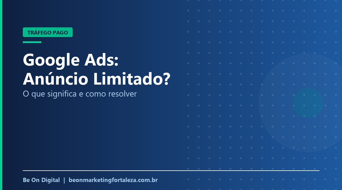 Anúncio Limitado no Google Ads: O Que Significa e Como Fazer Voltar a Veicular