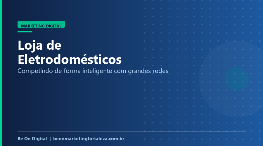 Marketing Digital para Loja de Eletrodomésticos em Fortaleza