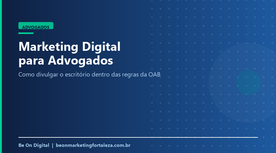 Marketing Digital para Advogados em Fortaleza: Como Divulgar o Escritório Dentro das Regras da OAB