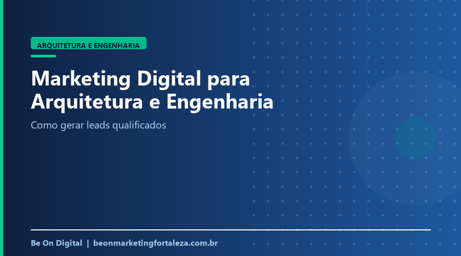 Marketing Digital para Escritórios de Arquitetura e Engenharia em Fortaleza: Como Gerar Leads Qualificados