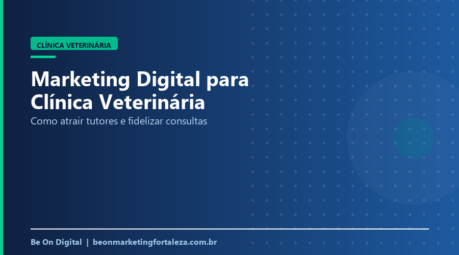 Marketing Digital para Clínica Veterinária em Fortaleza: Como Atrair Tutores e Fidelizar Consultas
