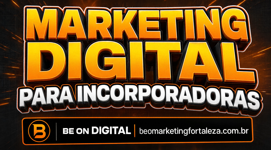 Marketing Digital para Condomínios e Incorporadoras em Fortaleza: Como Vender Unidades Antes da Entrega
