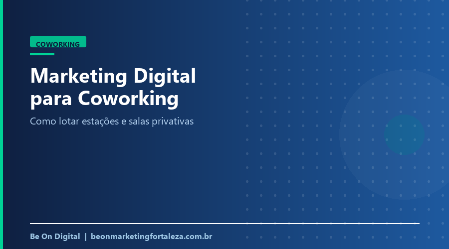 Marketing Digital para Coworking em Fortaleza: Como Lotar Estações e Salas Privativas