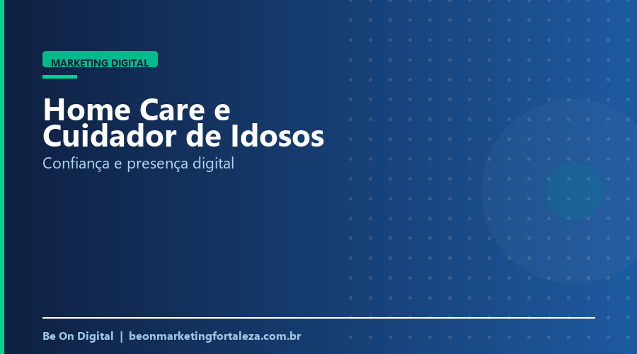 Marketing Digital para Empresa de Home Care e Cuidador de Idosos em Fortaleza