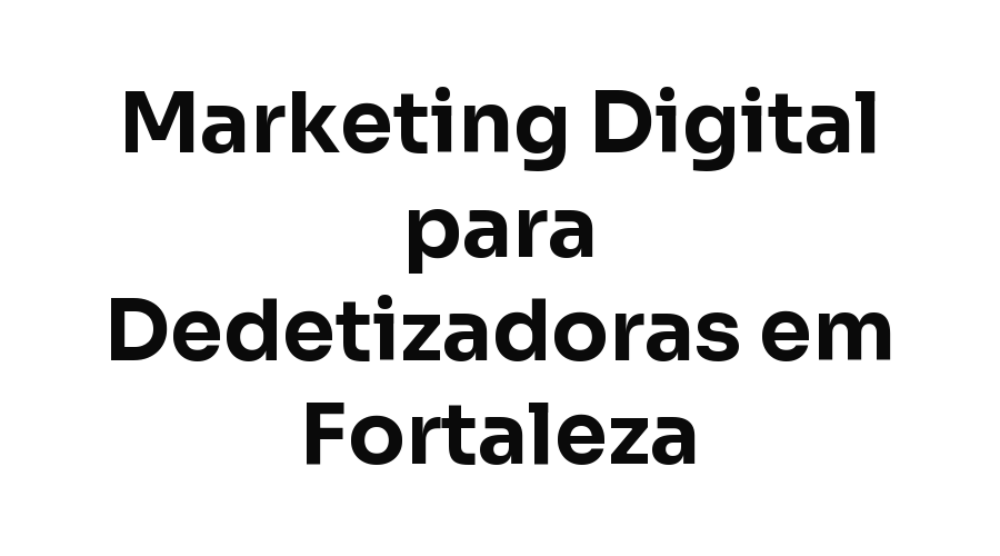 Marketing Digital para Dedetizadoras e Empresas de Controle de Pragas em Fortaleza