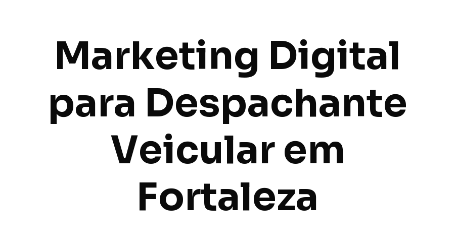Marketing Digital para Despachante Veicular e Documentalista em Fortaleza