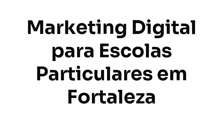 Marketing Digital para Escolas Particulares em Fortaleza: Como Atrair Matrículas no Fundamental e Médio