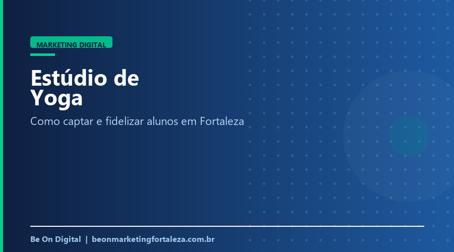Marketing Digital para Estúdio de Yoga em Fortaleza: Como Captar e Fidelizar Alunos