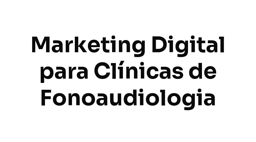 Marketing Digital para Clínicas de Fonoaudiologia em Fortaleza