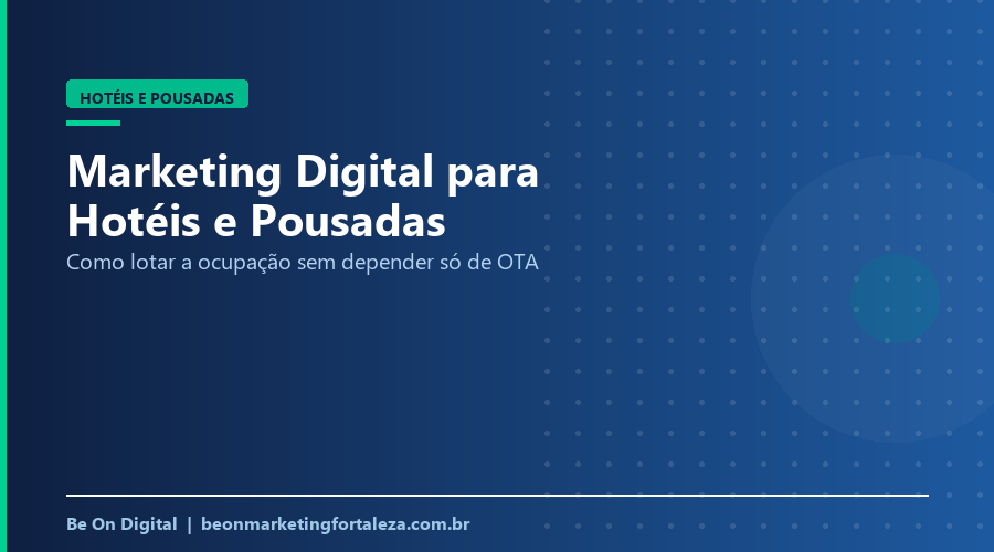 Marketing Digital para Hotéis e Pousadas em Fortaleza: Como Lotar a Ocupação Sem Depender Só de OTA