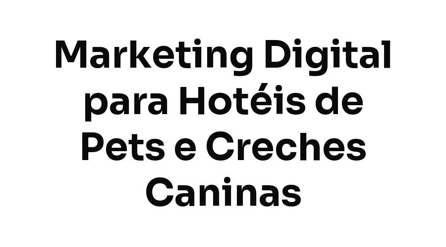 Marketing Digital para Hotéis de Pets e Creches Caninas em Fortaleza