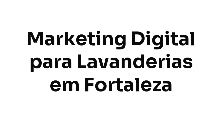 Marketing Digital para Lavanderias em Fortaleza