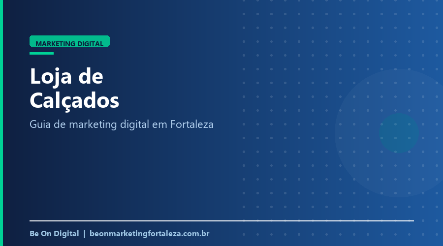 Marketing Digital para Loja de Calçados em Fortaleza (Guia 2026)