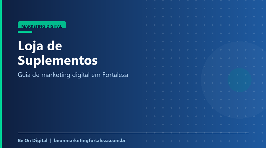 Marketing Digital para Loja de Suplementos Alimentares em Fortaleza