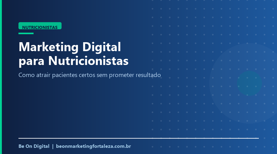 Marketing Digital para Nutricionistas em Fortaleza: Como Atrair Pacientes Certos Sem Prometer Resultado