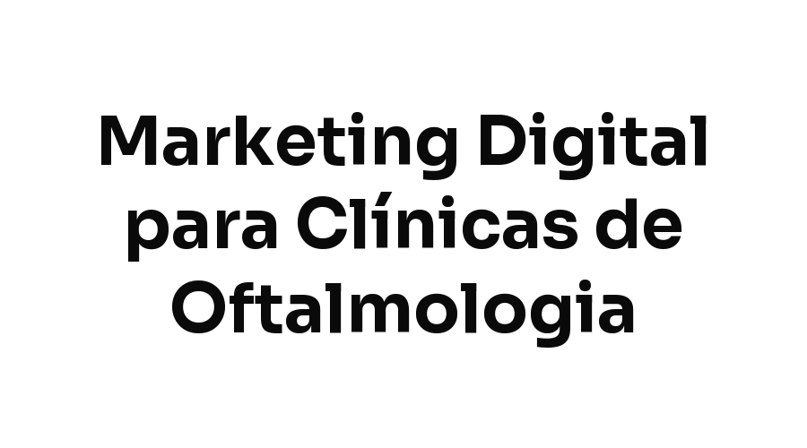 Marketing Digital para Clínicas de Oftalmologia em Fortaleza