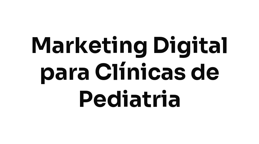Marketing Digital para Clínicas de Pediatria em Fortaleza