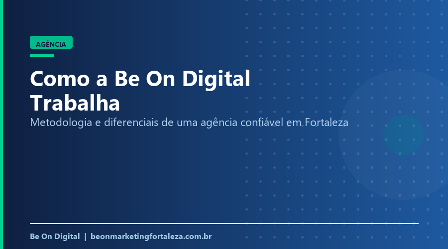 Agência de Marketing Digital em Fortaleza Confiável: Como a Be On Digital Trabalha