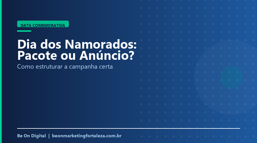 Pacote de Casal ou Anúncio Genérico: Como Estruturar a Campanha do Dia dos Namorados em Fortaleza