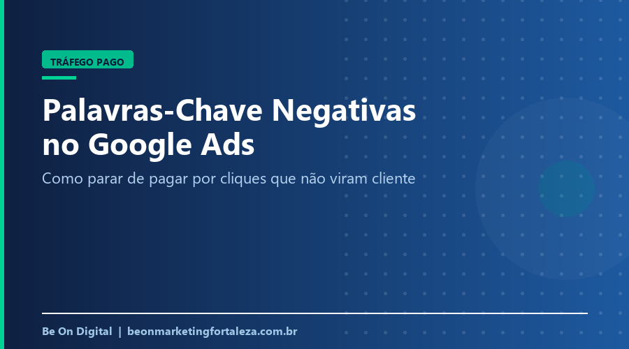 Palavras-Chave Negativas no Google Ads: Guia Prático 2026