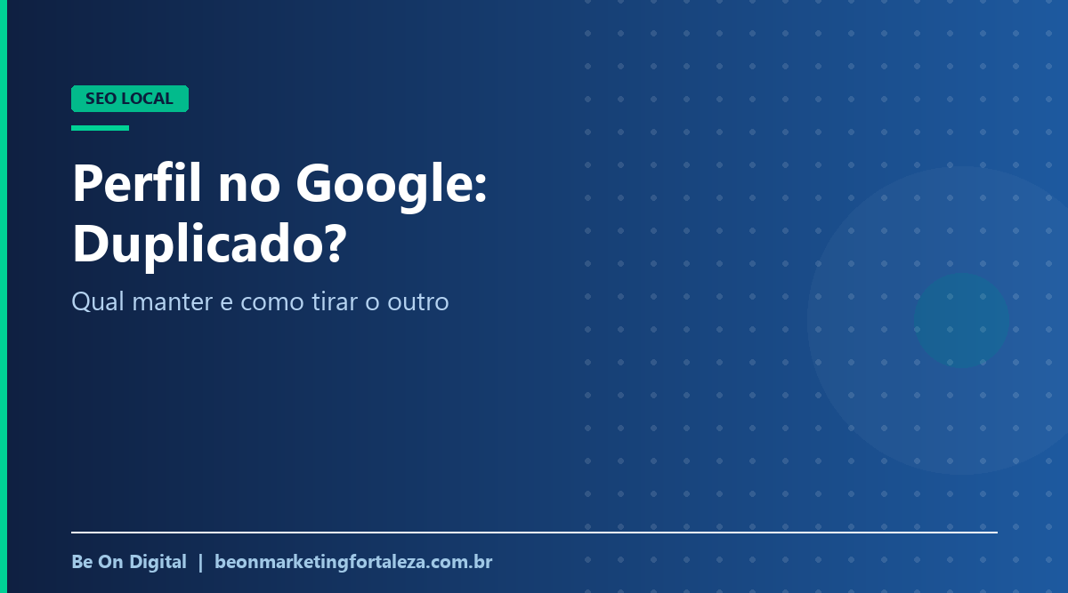 Perfil da Empresa Duplicado no Google: Como Remover, Mesclar ou Recuperar o Certo