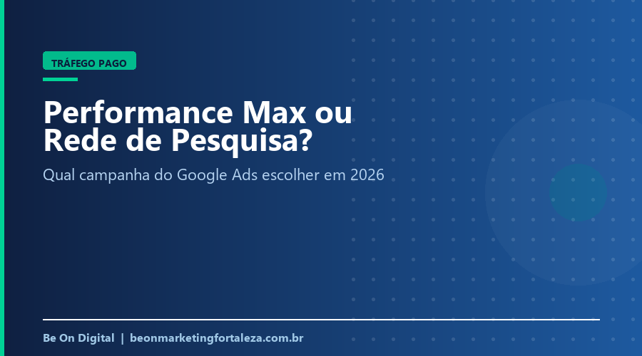 Performance Max ou Rede de Pesquisa: como escolher em 2026