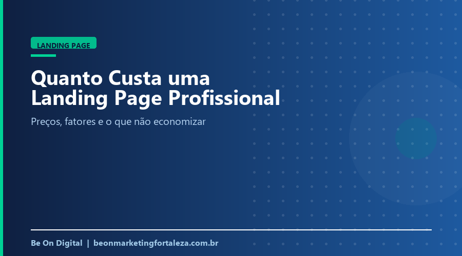 Quanto Custa uma Landing Page Profissional em Fortaleza? Preços, Fatores e o Que Não Economizar