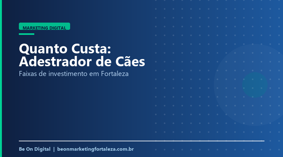 Quanto Custa Marketing Digital para Adestrador de Cães em Fortaleza
