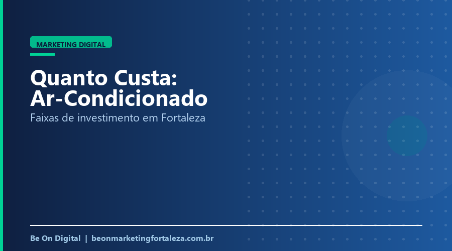 Quanto Custa Marketing Digital para Empresa de Ar-Condicionado e Climatização em Fortaleza