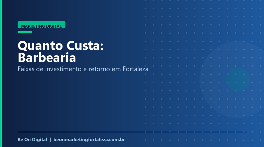 Quanto Custa Marketing Digital para Barbearia em Fortaleza