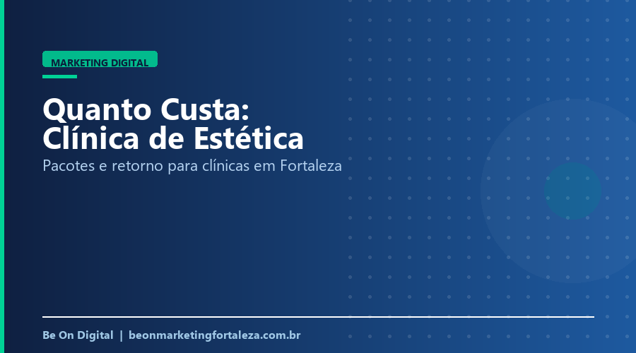 Quanto Custa Marketing Digital para Clínica de Estética em Fortaleza