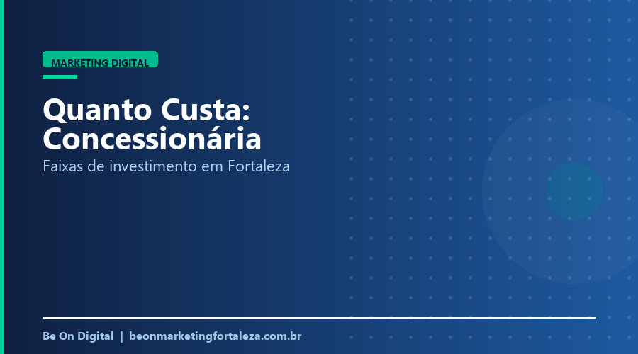 Quanto Custa Marketing Digital para Concessionária de Veículos em Fortaleza