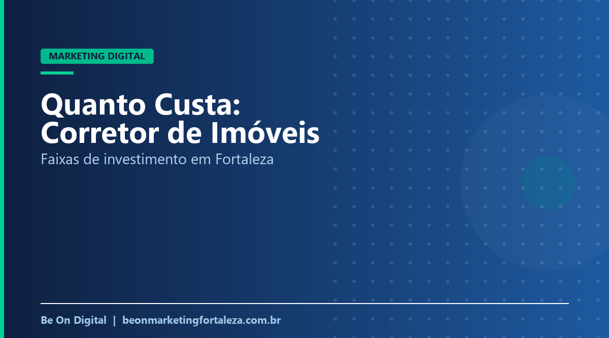 Quanto Custa Marketing Digital para Corretor de Imóveis em Fortaleza