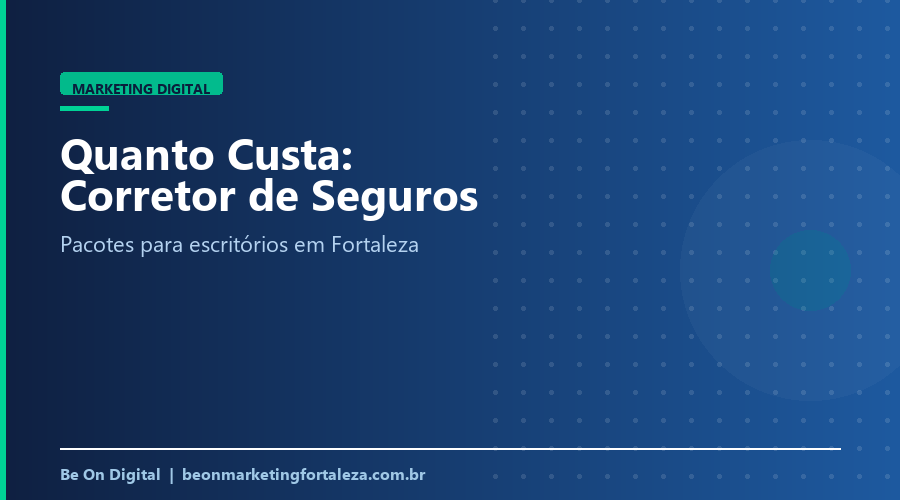 Quanto Custa Marketing Digital para Corretor de Seguros em Fortaleza