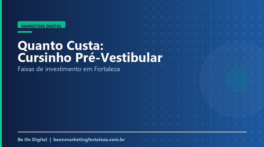 Quanto Custa Marketing Digital para Cursinho Pré-Vestibular em Fortaleza