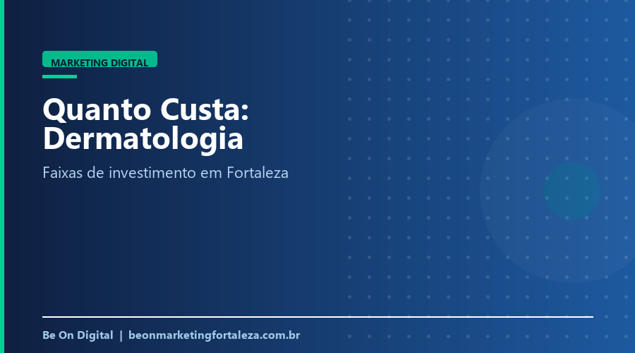 Quanto Custa Marketing Digital para Clínica de Dermatologia em Fortaleza