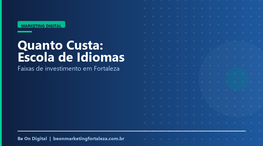 Quanto Custa Marketing Digital para Escola de Idiomas em Fortaleza