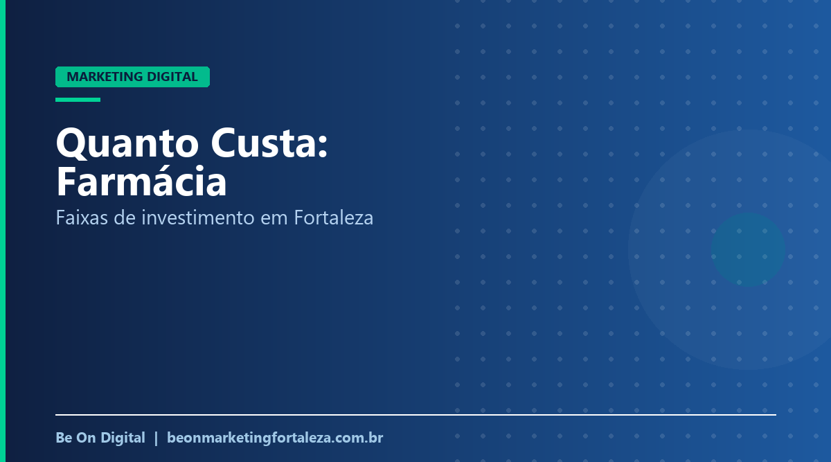 Quanto Custa Marketing Digital para Farmácia em Fortaleza