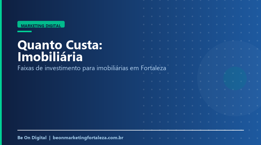 Quanto Custa Marketing Digital para Imobiliária em Fortaleza