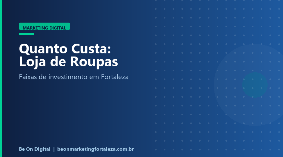 Quanto Custa Marketing Digital para Loja de Roupas e Moda em Fortaleza